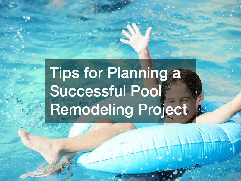 Tips for Planning a Successful Pool Remodeling Project